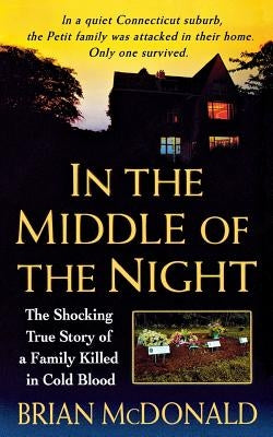 In the Middle of the Night: The Shocking True Story of a Family Killed in Cold Blood by McDonald, Brian
