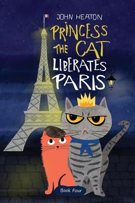 Princess the Cat Liberates Paris: A Children's Cat and Dog Travel Adventure by Heaton, John