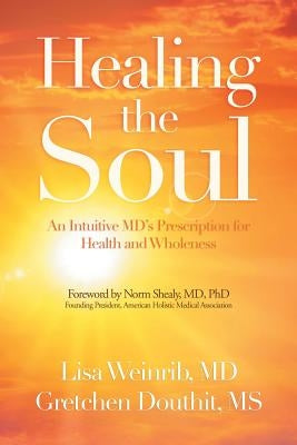 Healing the Soul: An Intuitive Md's Prescription for Health and Wholeness by Weinrib, Lisa