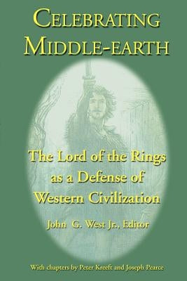 Celebrating Middle-earth: The Lord of the Rings as a Defense of Western Civilization by West, John G., Jr.