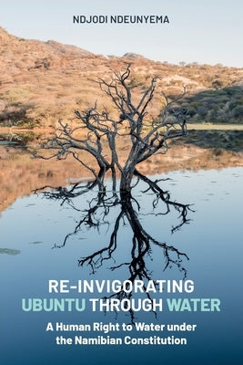 Re-Invigorating Ubuntu Through Water: A Human Right to Water under the Namibian Constitution by Ndeunyema, Ndjodi