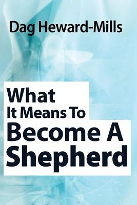 What It Means to Become a Shepherd by Heward-Mills, Dag