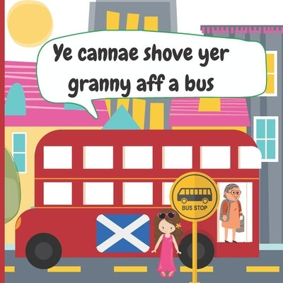 Ye Cannae Shove yer Granny aff a Bus: A Scottish Nursery Rhyme Book for all the Family to Sing and Join in! by Jackson, Amy