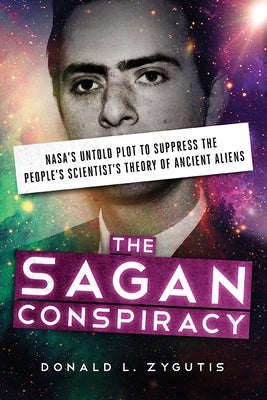 The Sagan Conspiracy: Nasa's Untold Plot to Suppress the People's Scientist's Theory of Ancient Aliens by Zygutis, Donald