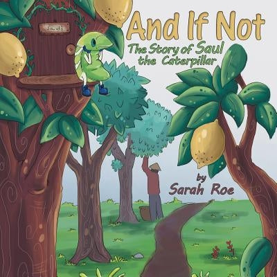 And If Not: The Story of Saul the Caterpillar by Roe, Sarah