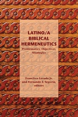 Latino/a Biblical Hermeneutics: Problematics, Objectives, Strategies by Lozada, Francisco, Jr.