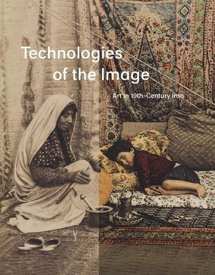 Technologies of the Image: Art in 19th-Century Iran by Roxburgh, David J.