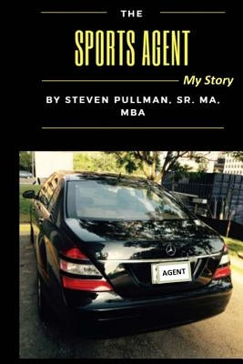 The Sports Agent: My Story by Pullman, Steven L.