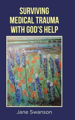 Surviving Medical Trauma with God's Help by Swanson, Jane