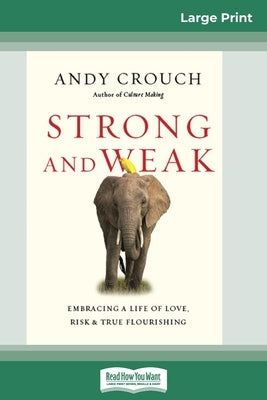 Strong and Weak: Embracing a Life of Love, Risk and True Flourishing (16pt Large Print Edition) by Crouch, Andy