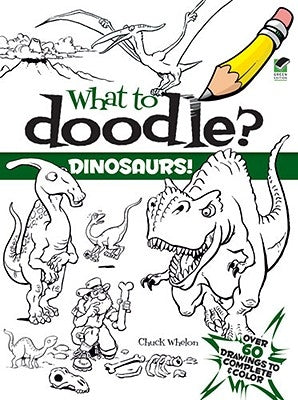 What to Doodle? Dinosaurs! by Whelon, Chuck