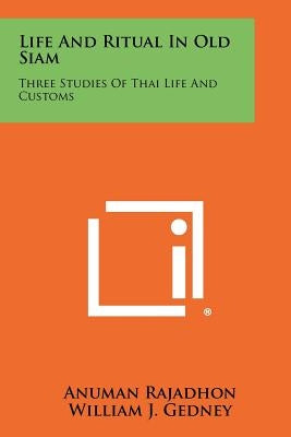 Life and Ritual in Old Siam: Three Studies of Thai Life and Customs by Rajadhon, Anuman