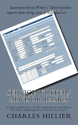 Service Writer/Advisor Basics: A basic explanation of the requirements and duties for those exploring Service writer as a career by Hillier, Charles P.