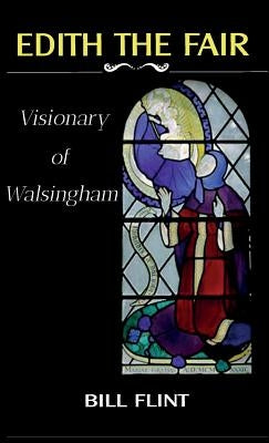 Edith the Fair: Visionary of Walsingham by Flint, Bill