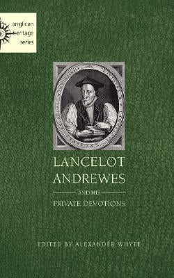Lancelot Andrewes and His Private Devotions by Whyte, Alexander