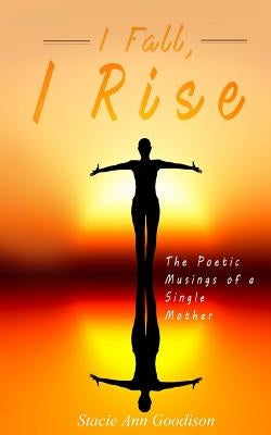 I Fall, I Rise: The Poetic Musings of a Single Mother by McLeish, Cleveland O.