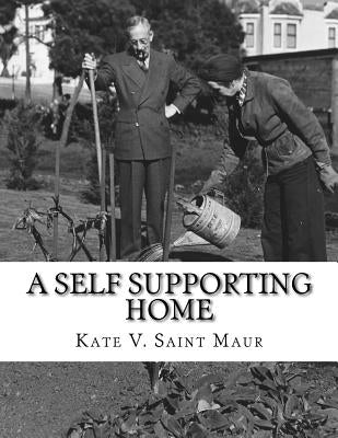 A Self Supporting Home: A Classic Guide on going Back-To-The-Land, Homesteading and Self Sufficiency by Chambers, Roger