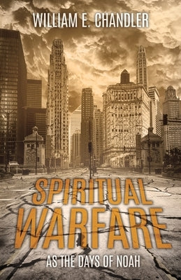Spiritual Warfare: As the Days of Noah by Chandler, William E.