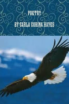 Poetry by Carla Corina Hayes by Hayes, Carla