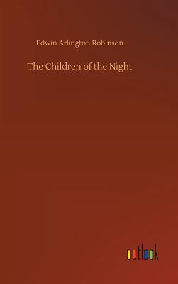 The Children of the Night by Robinson, Edwin Arlington