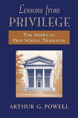 Lessons from Privilege: The American Prep School Tradition by Powell, Arthur G.