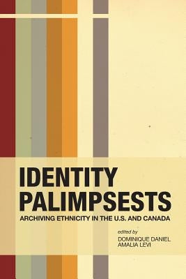 Identity Palimpsests: Archiving Ethnicity in the U.S. and Canada by Daniel, Dominique