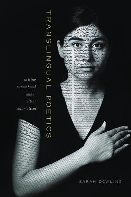 Translingual Poetics: Writing Personhood Under Settler Colonialism by Dowling, Sarah