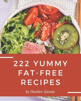 222 Yummy Fat-Free Recipes: Best Yummy Fat-Free Cookbook for Dummies by Zavala, Heather