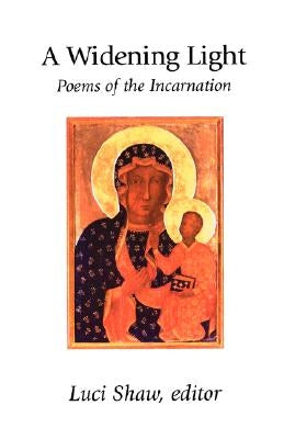 A Widening Light: Poems of the Incarnation by Shaw, Luci