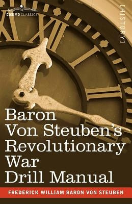 Baron Von Steuben's Revolutionary War Drill Manual by Von Steuben, Frederick William Baron