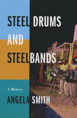 Steel Drums and Steelbands: A History by Smith, Angela
