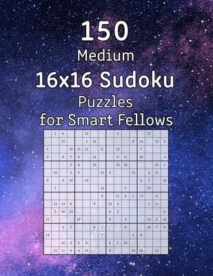 150 Medium 16x16 Sudoku Puzzles for Smart Fellows: Perfect as a Gift for Grandma and Grandpa - Puzzle Book incl. Solutions by Wohlfahrt, Tommy