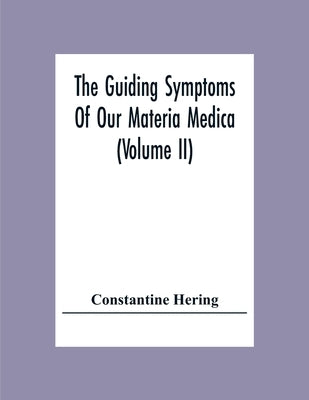The Guiding Symptoms Of Our Materia Medica (Volume Ii) by Hering, Constantine