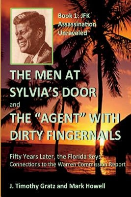 The Men At Sylvia's Door And The Agent With Dirty Fingernails: Fifty Years Later, the Florida Keys' Connections to the Warren Commission by Howell, Mark