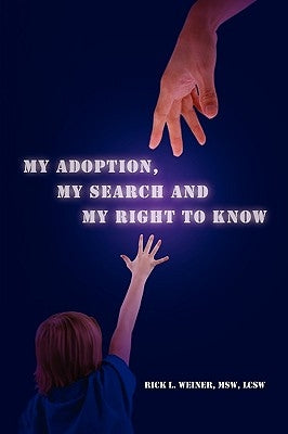 My Adoption, My Search and My Right to Know by Weiner, Rick L. Msw Lcsw