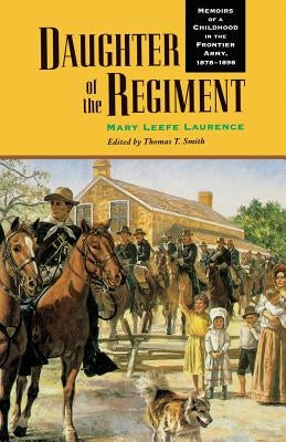 Daughter of the Regiment: Memoirs of a Childhood in the Frontier Army, 1878-1898 by Laurence, Mary Leefe