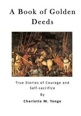 A Book of Golden Deeds: True Stories of Courage and Self-Sacrifice by Yonge, Charlotte M.