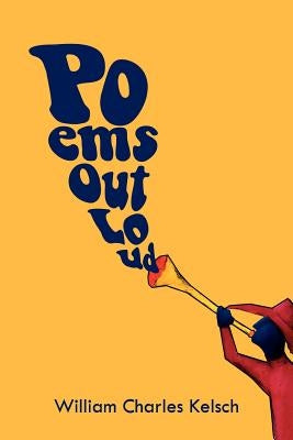 Poems Out Loud by Kelsch, William Charles