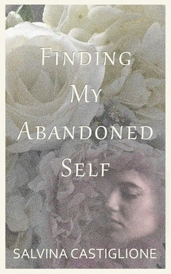Finding My Abandoned Self by Castiglione, Salvina