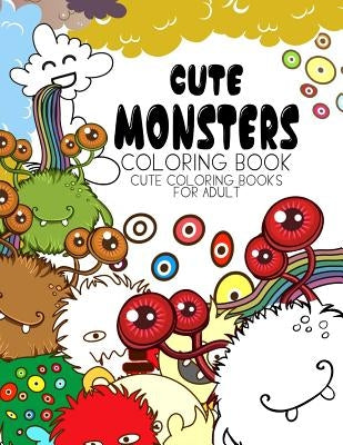 Cute Monsters Coloring Book: Cute coloring books for adults - Coloring Pages for Adults and Kids (Anime and Manga Coloring Books) girls coloring bo by Evelyn S. Bone