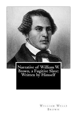 Narrative of William W. Brown, a Fugitive Slave: Written by Himself by Brown, William Wells