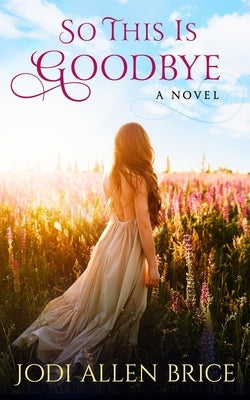 So This Is Goodbye by Brice, Jodi Allen