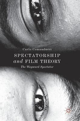 Spectatorship and Film Theory: The Wayward Spectator by Comanducci, Carlo