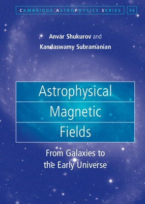 Astrophysical Magnetic Fields: From Galaxies to the Early Universe by Shukurov, Anvar