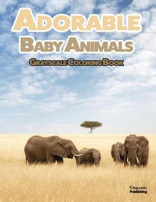 Adorable Baby Animals Grayscale Coloring Book: 32 Sweet Pictures to Color Featuring Baby Camels, Pigs, Ducks, and Much More by Publishing, Draconis