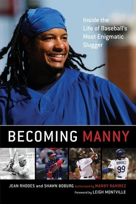 Becoming Manny: Inside the Life of Baseball's Most Enigmatic Slugger by Rhodes, Jean