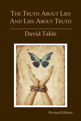 The Truth About Lies and Lies About Truth: A Fresh New Look at the Cunning of Evil and the Means for Our Transformation by Takle, David