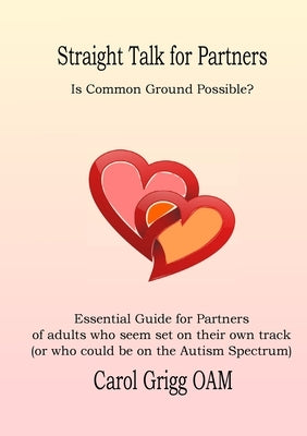 Straight Talk for Partners: Is Common Ground Possible?: Essential Guide for Partners of adults who seem set on their own track (or who could be on by Grigg, Carol