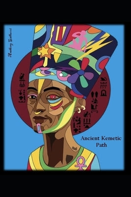 Ancient Kemetic Path: Resurrecting the Ancestors to Empower the Descendants by Gallucci, Jardine Cargill
