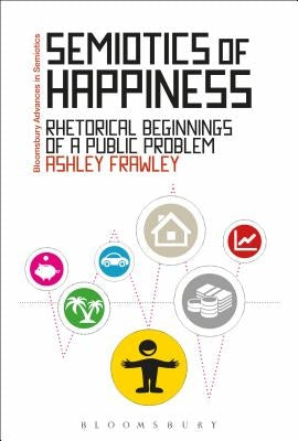 Semiotics of Happiness: Rhetorical Beginnings of a Public Problem by Frawley, Ashley